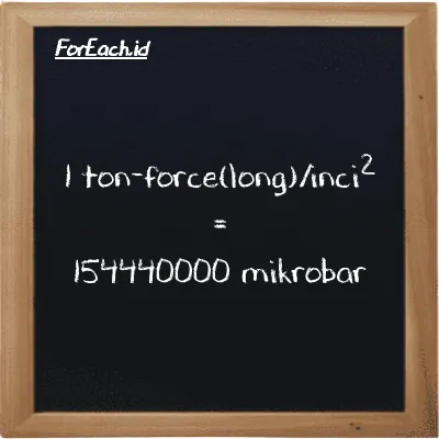 1 ton-force(long)/inci<sup>2</sup> setara dengan 154440000 mikrobar (1 LT f/in<sup>2</sup> setara dengan 154440000 µbar)